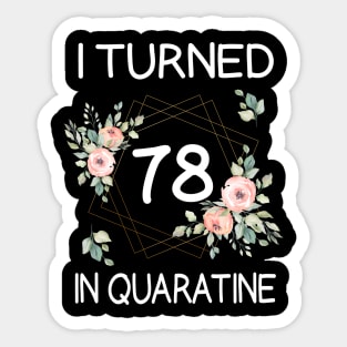 I Turned 78 In Quarantine Floral Sticker